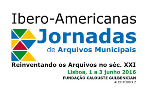 Arquivo Municipal de Lisboa organiza Jornadas Ibero-Americanas de Arquivos Municipais 2016, sob o lema “Reinventando os arquivos no século XXI”