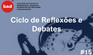 Sistemas eletrónicos de gestão de documentos de arquivo: permuta de experiências – 15ª sessão do Ciclo de Reflexão & Debates