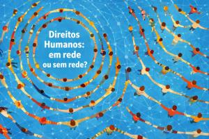 “DIREITOS HUMANOS: EM REDE OU SEM REDE? ”OPERAÇÃO 7 DIAS COM OS MEDIA